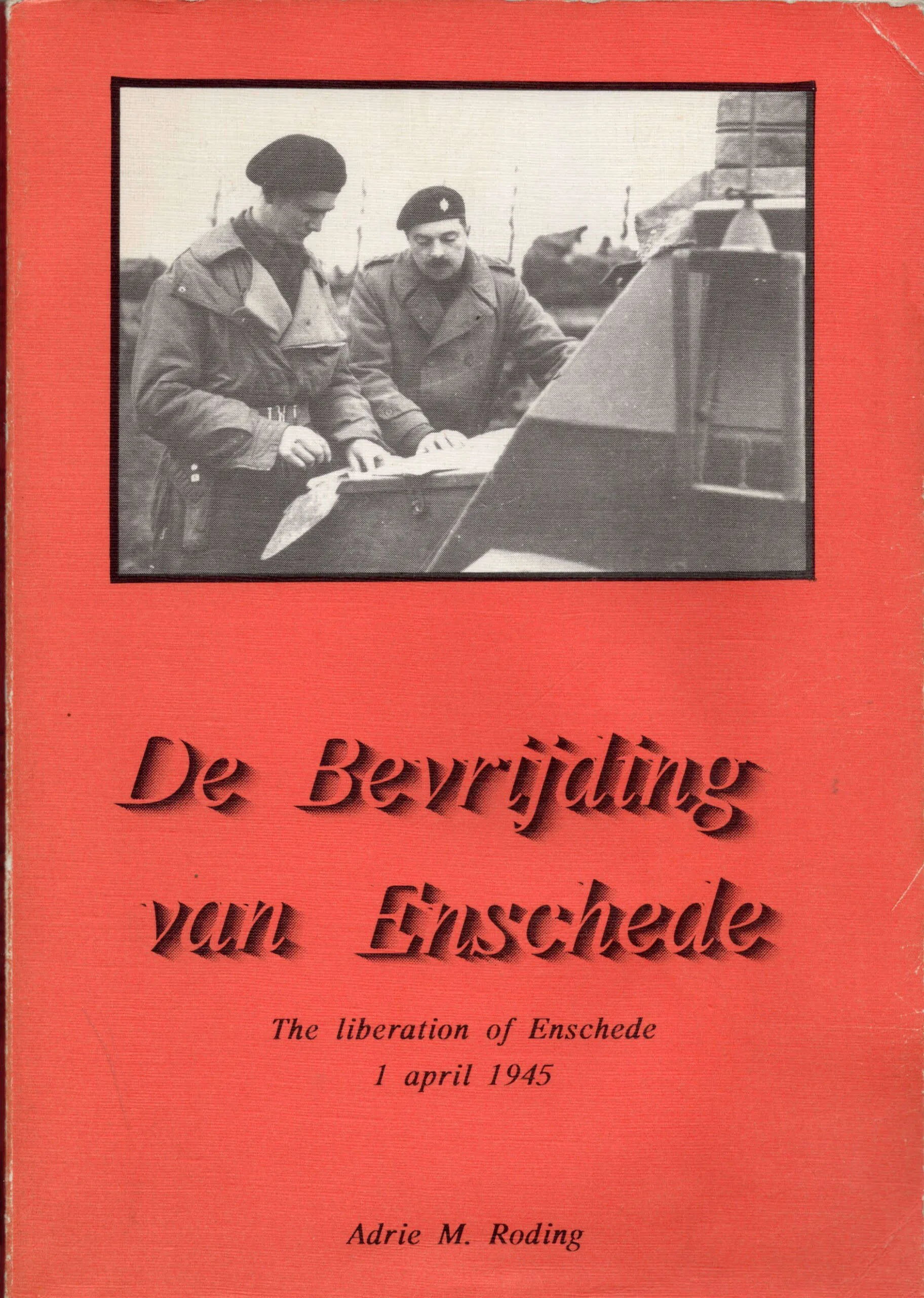 De bevrijding van Enschede 1 April 1945 Adrie M. Roding